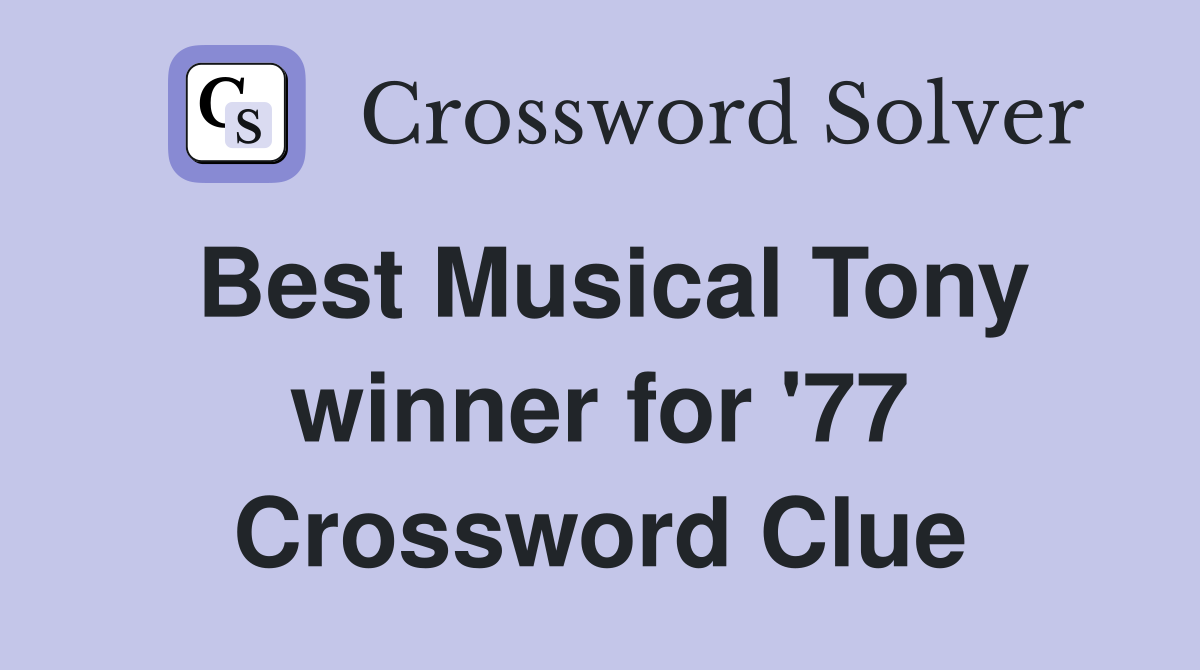 Best Musical Tony winner for '77 Crossword Clue