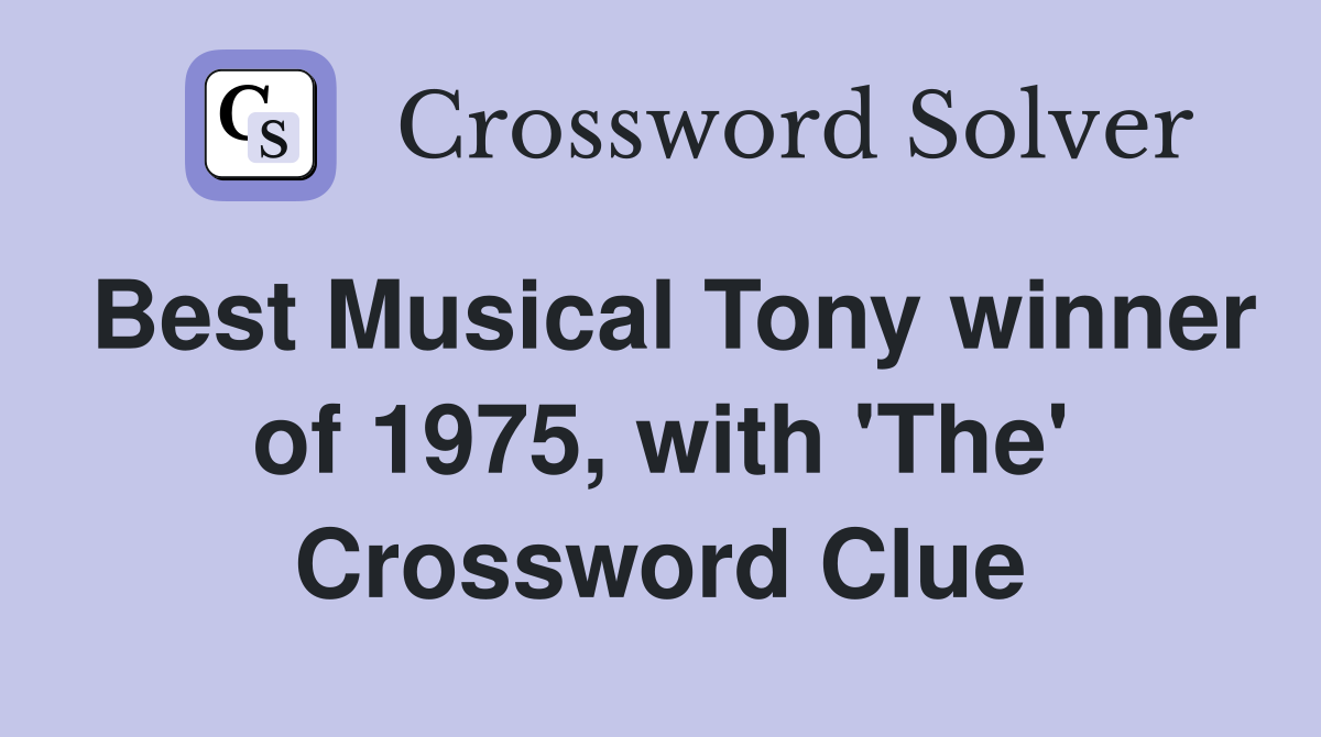 Best Musical Tony winner of 1975, with 'The' Crossword Clue