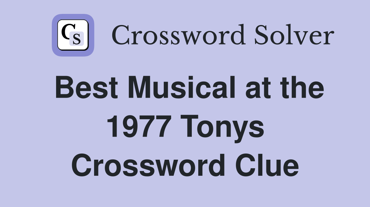 Best Musical at the 1977 Tonys Crossword Clue