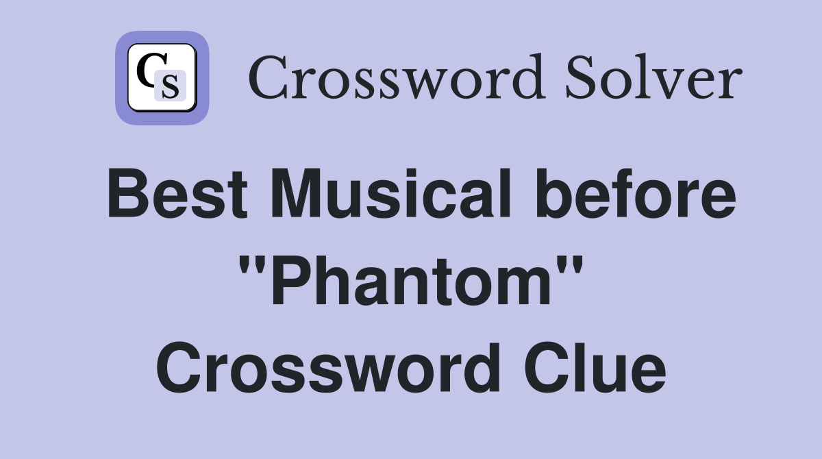 Best Musical before "Phantom" Crossword Clue