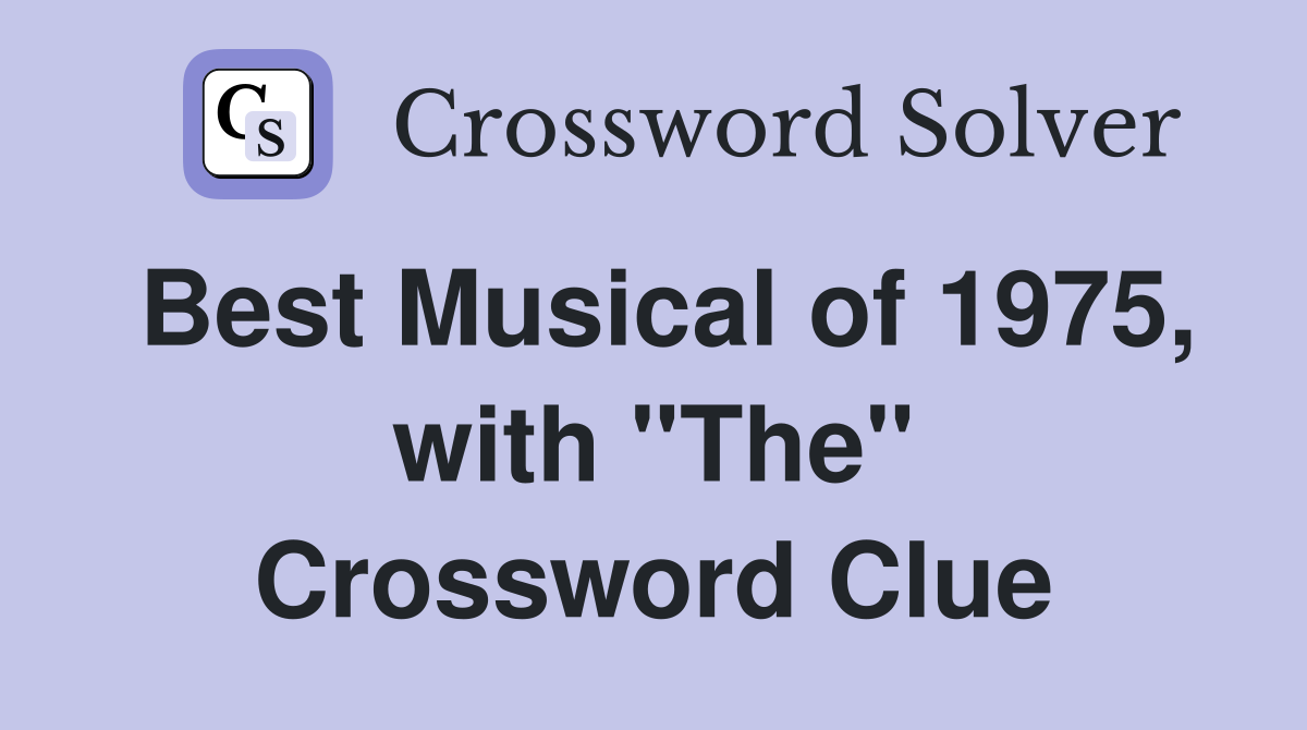 Best Musical of 1975, with "The" Crossword Clue