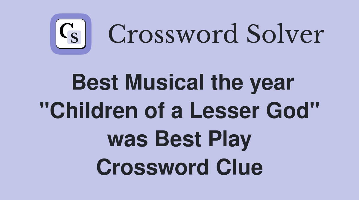 Best Musical the year "Children of a Lesser God" was Best Play Crossword Clue
