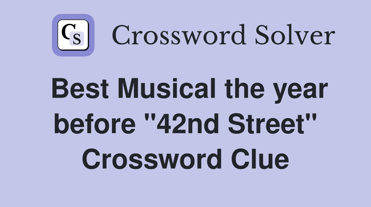Best Musical the year before "42nd Street" Crossword Clue