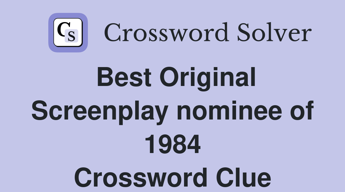 Best Original Screenplay nominee of 1984 Crossword Clue