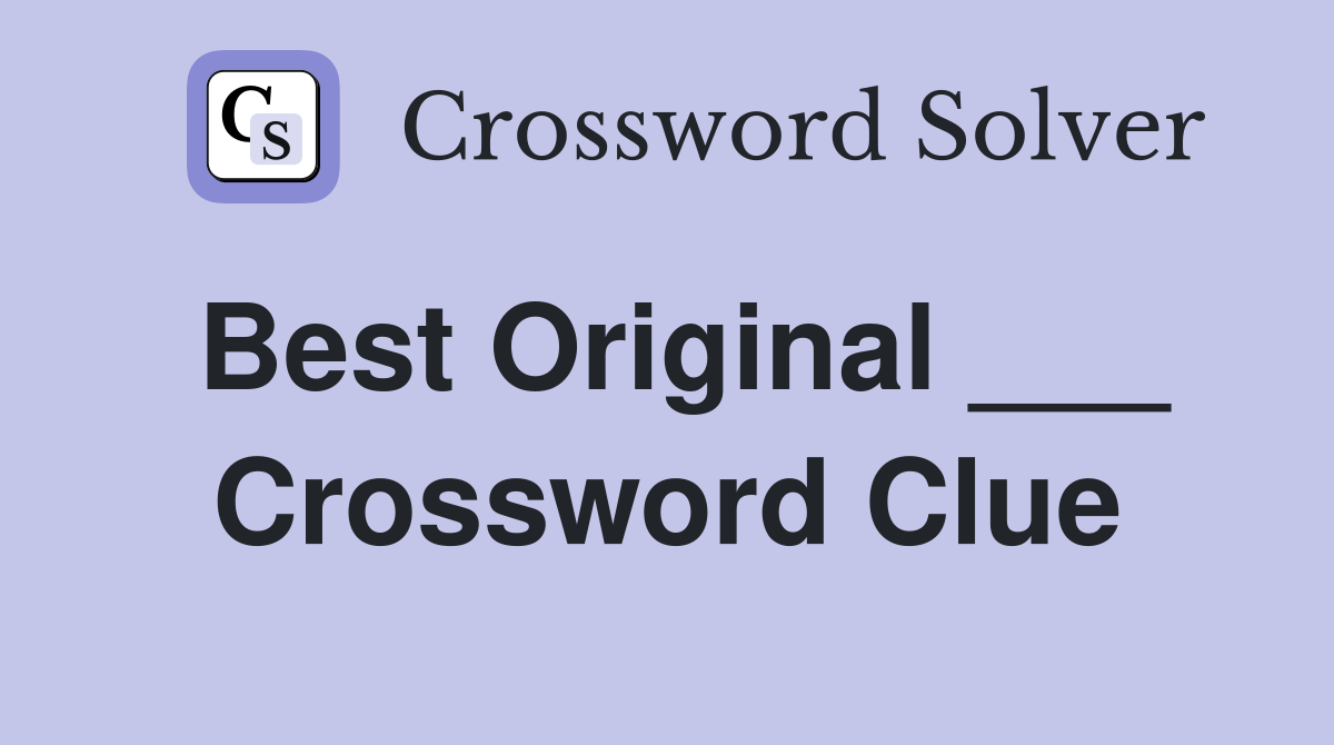 Best Original ___ Crossword Clue