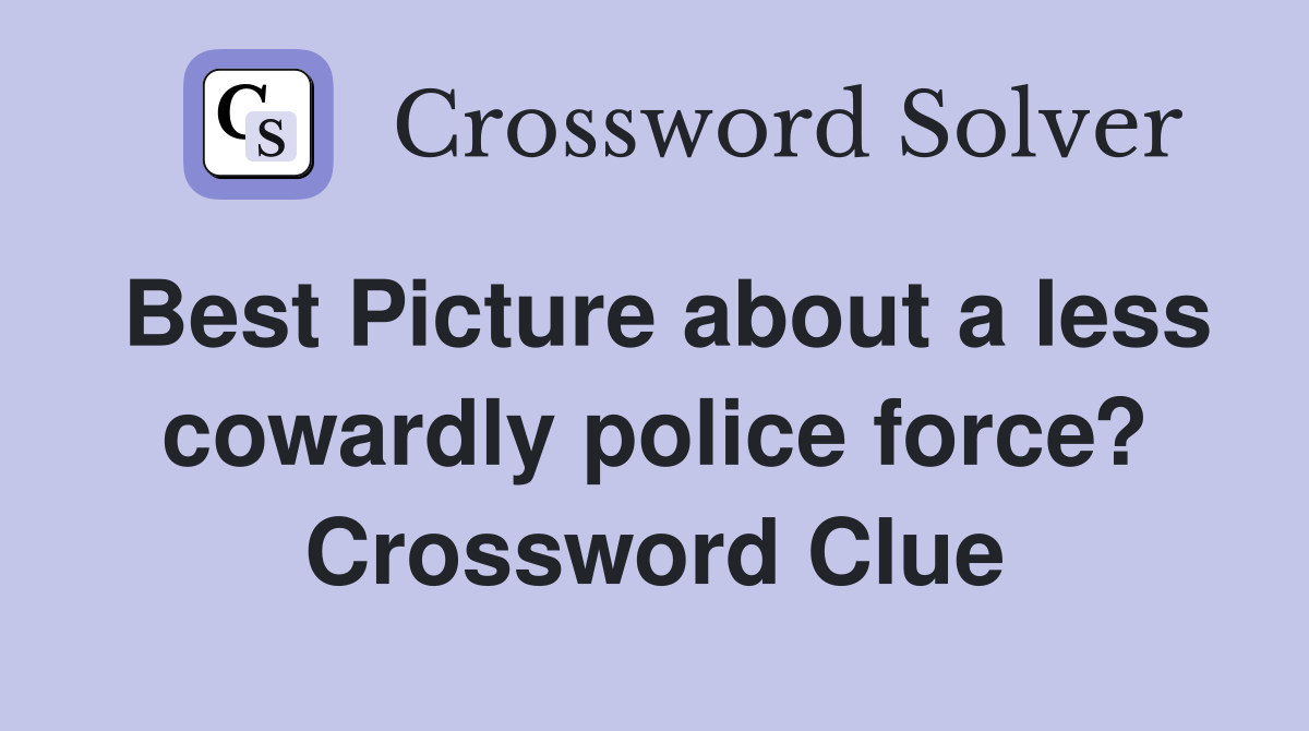 Best Picture about a less cowardly police force? Crossword Clue