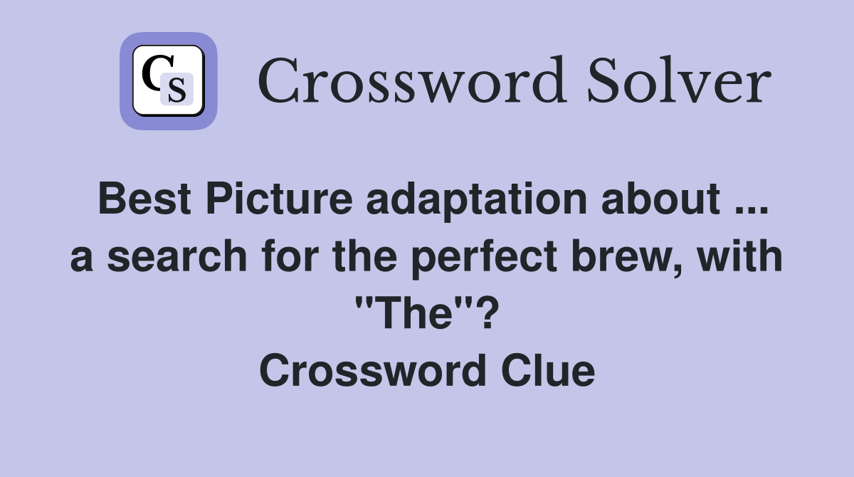 Best Picture adaptation about ... a search for the perfect brew, with "The"? Crossword Clue