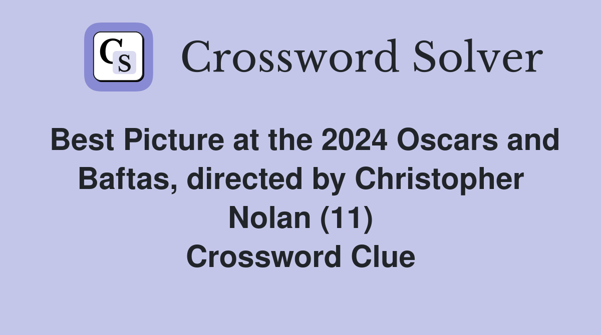 Best Picture at the 2024 Oscars and Baftas, directed by Christopher Nolan (11) Crossword Clue