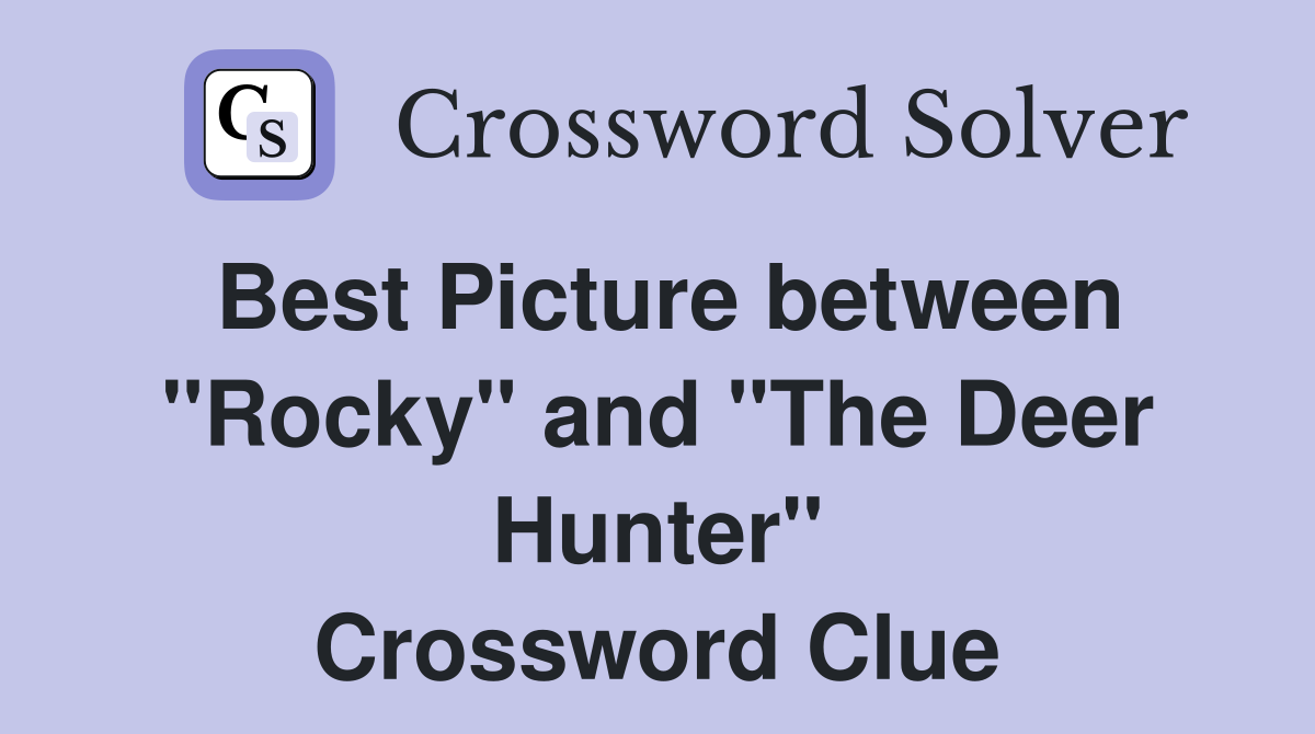 Best Picture between "Rocky" and "The Deer Hunter" Crossword Clue