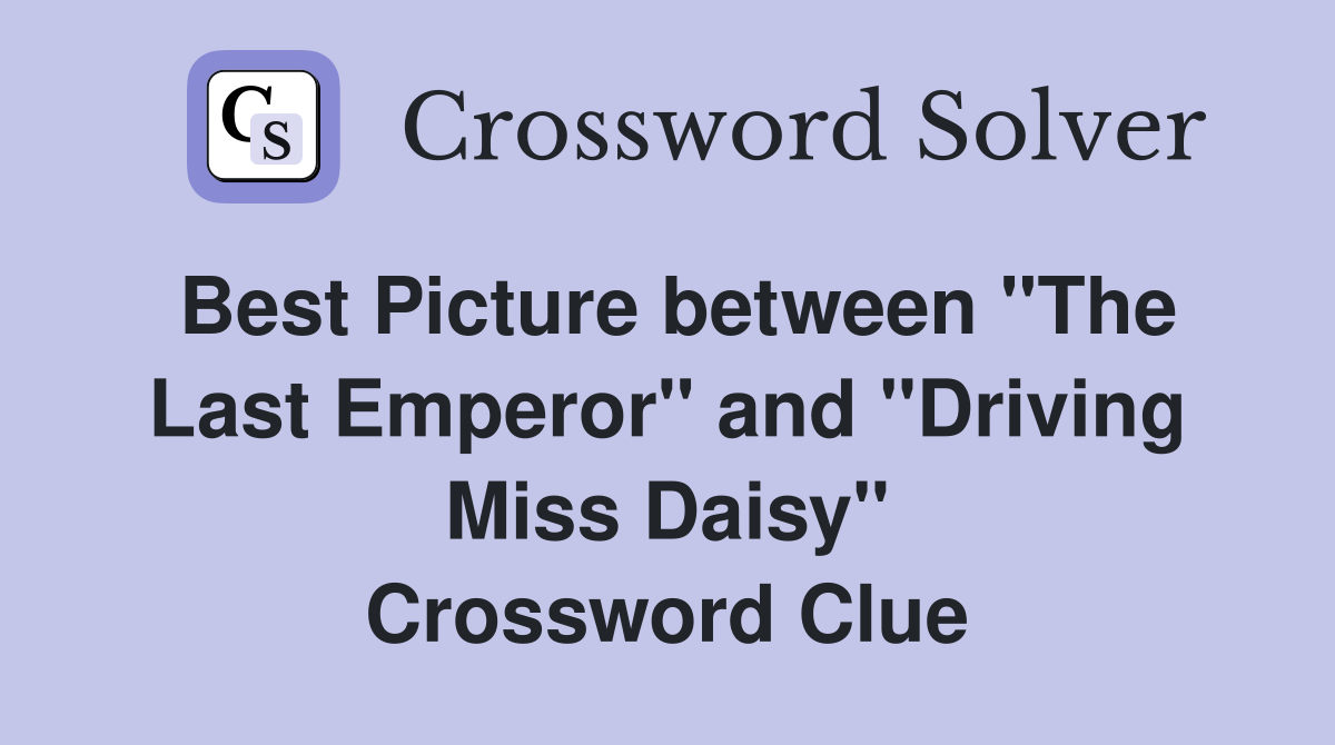 Best Picture between "The Last Emperor" and "Driving Miss Daisy" Crossword Clue