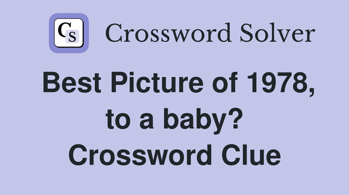 Best Picture of 1978, to a baby? Crossword Clue