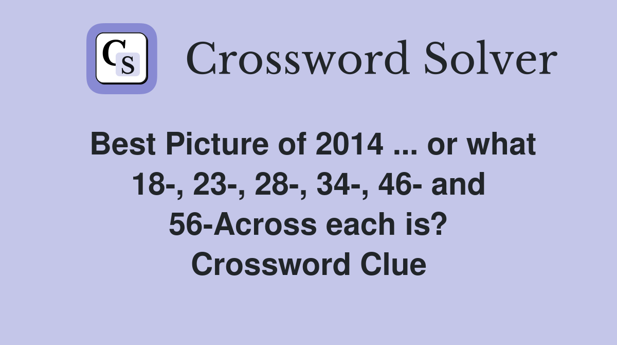 Best Picture of 2014 ... or what 18-, 23-, 28-, 34-, 46- and 56-Across each is? Crossword Clue