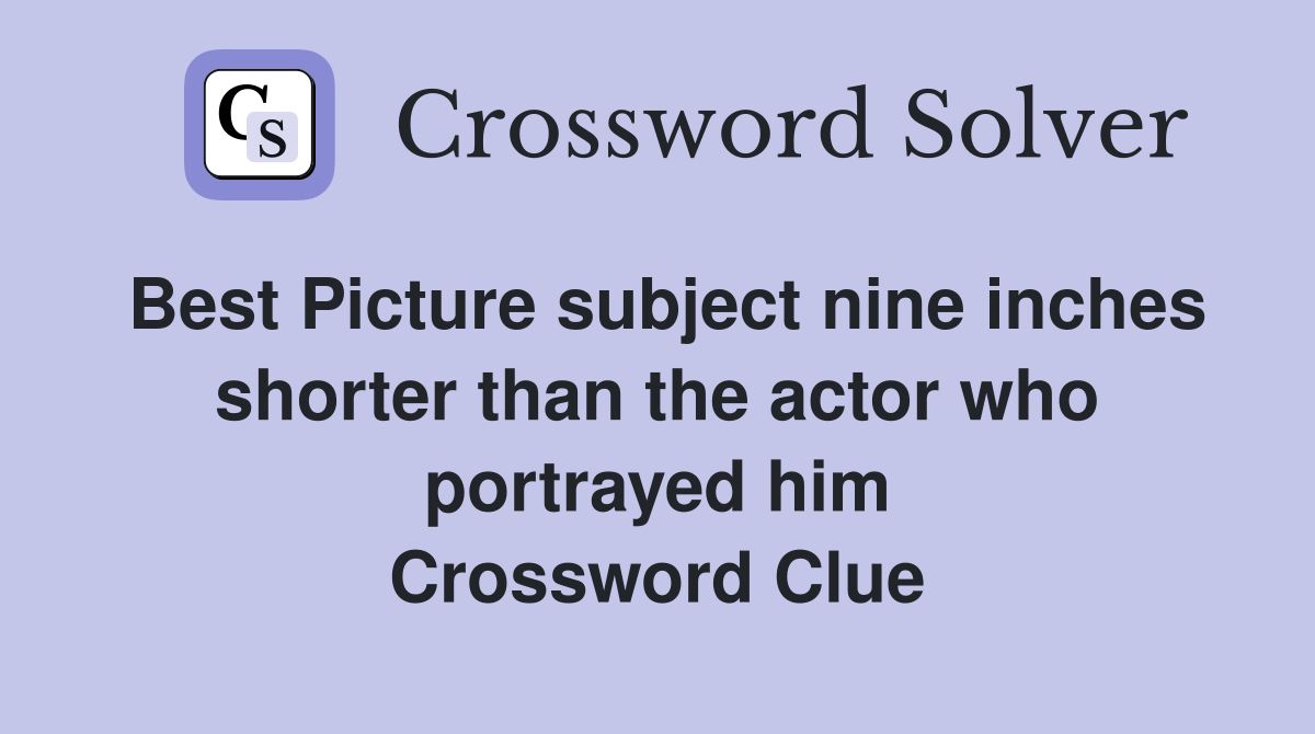 Best Picture subject nine inches shorter than the actor who portrayed him Crossword Clue