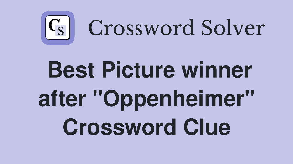 Best Picture winner after "Oppenheimer" Crossword Clue