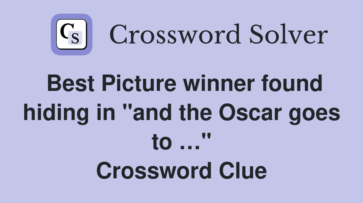 Best Picture winner found hiding in "and the Oscar goes to …" Crossword Clue