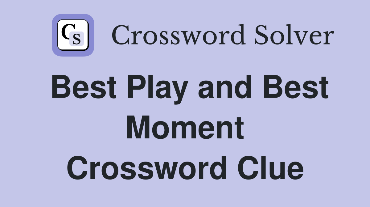 Best Play and Best Moment Crossword Clue