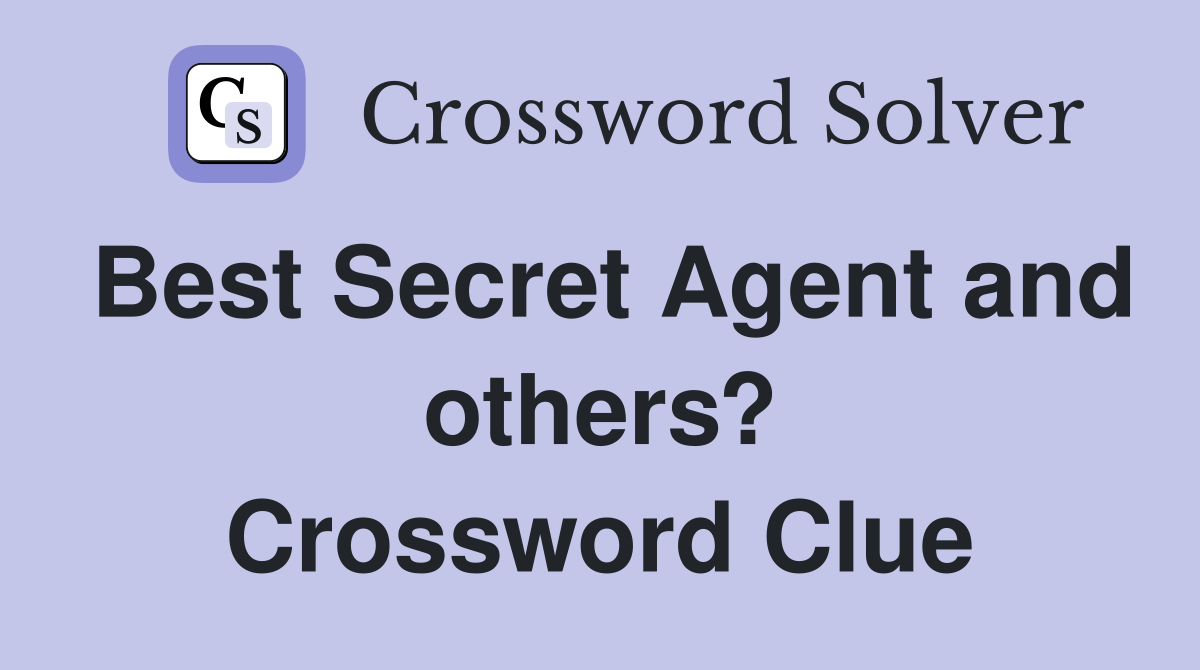 Best Secret Agent and others? Crossword Clue