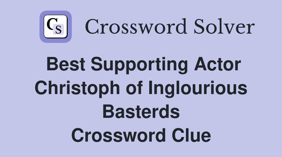 Best Supporting Actor Christoph of Inglourious Basterds Crossword Clue