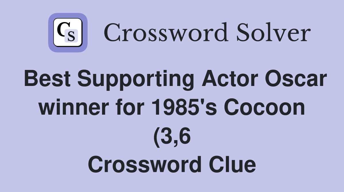 Best Supporting Actor Oscar winner for 1985 #39 s Cocoon (3 6) Crossword Best Supporting Actor Oscar winner for 1985 #39 s Cocoon (3 6) Crossword