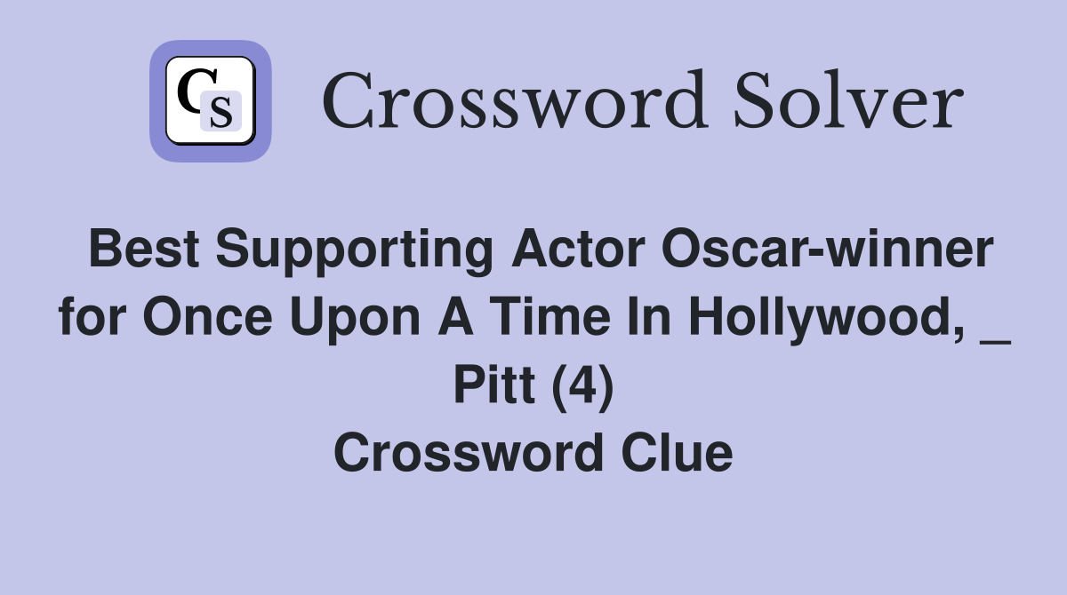 Best Supporting Actor Oscar-winner for Once Upon A Time In Hollywood, _ Pitt (4) Crossword Clue