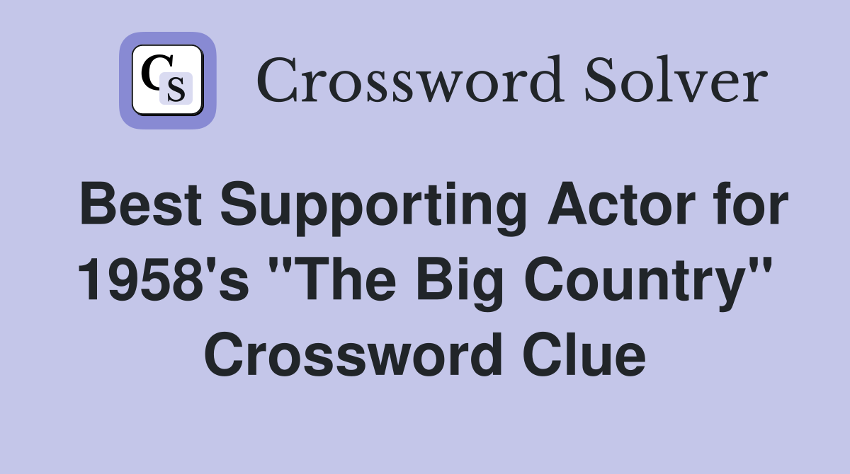 Best Supporting Actor for 1958's "The Big Country" Crossword Clue