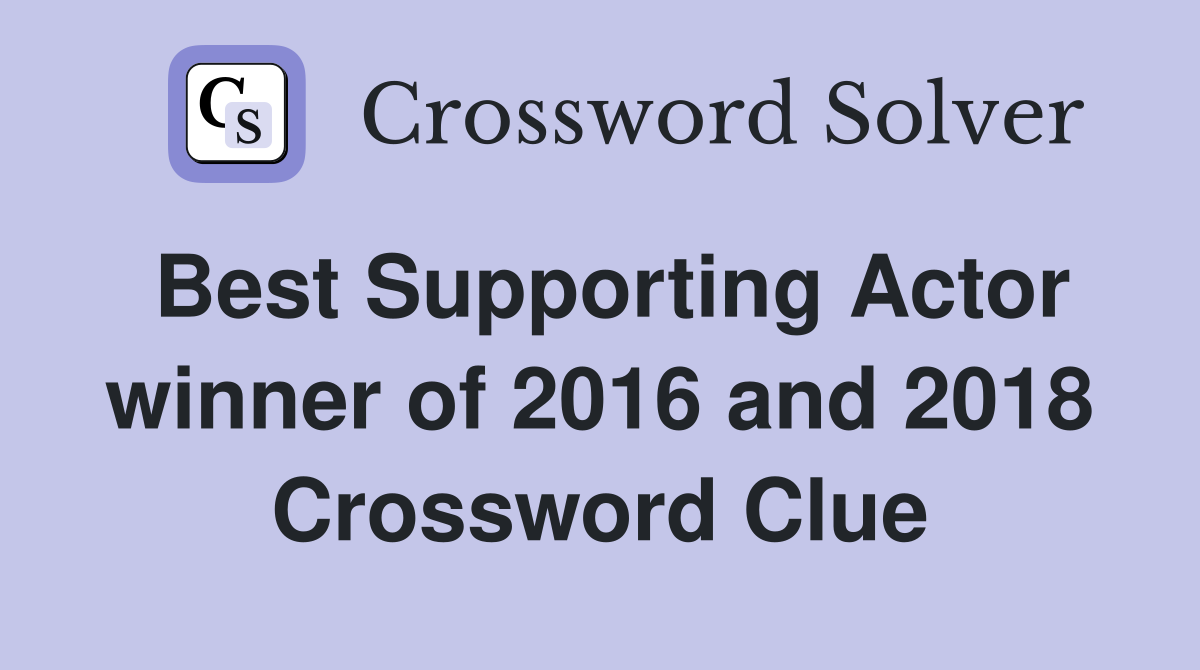 Best Supporting Actor winner of 2016 and 2018 Crossword Clue