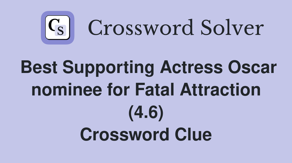Best Supporting Actress Oscar nominee for Fatal Attraction (4.6) Crossword Clue