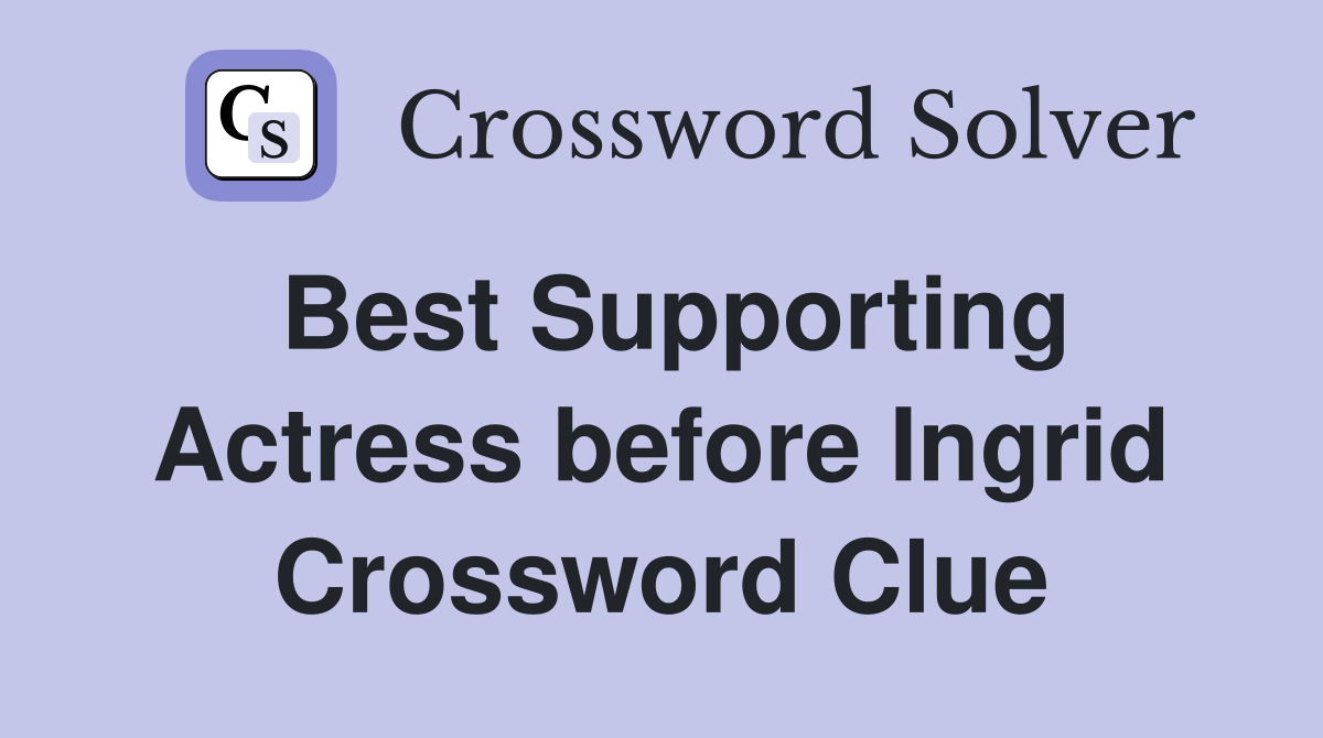 Best Supporting Actress before Ingrid Crossword Clue