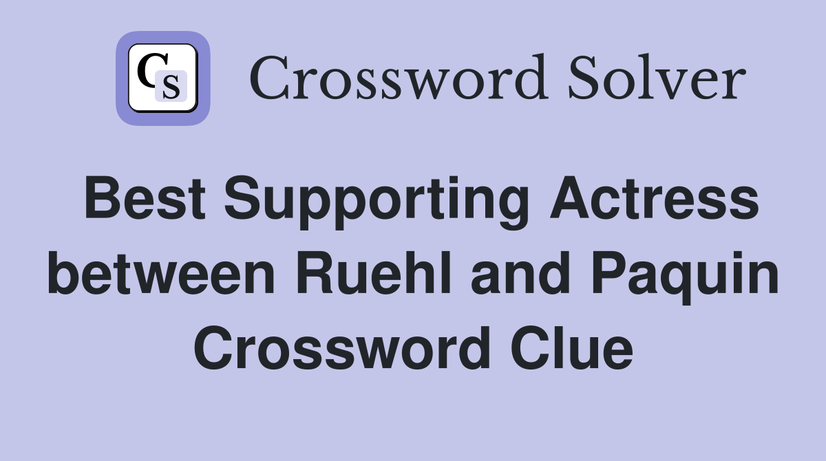 Best Supporting Actress between Ruehl and Paquin Crossword Clue
