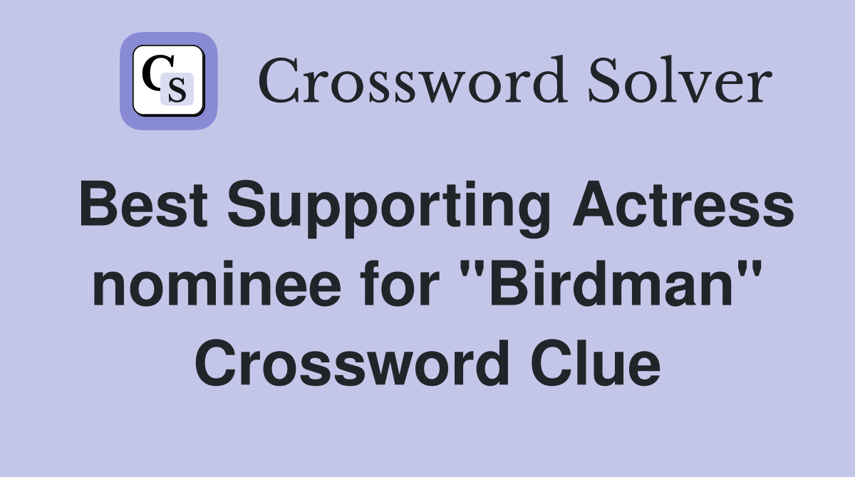 Best Supporting Actress nominee for "Birdman" Crossword Clue