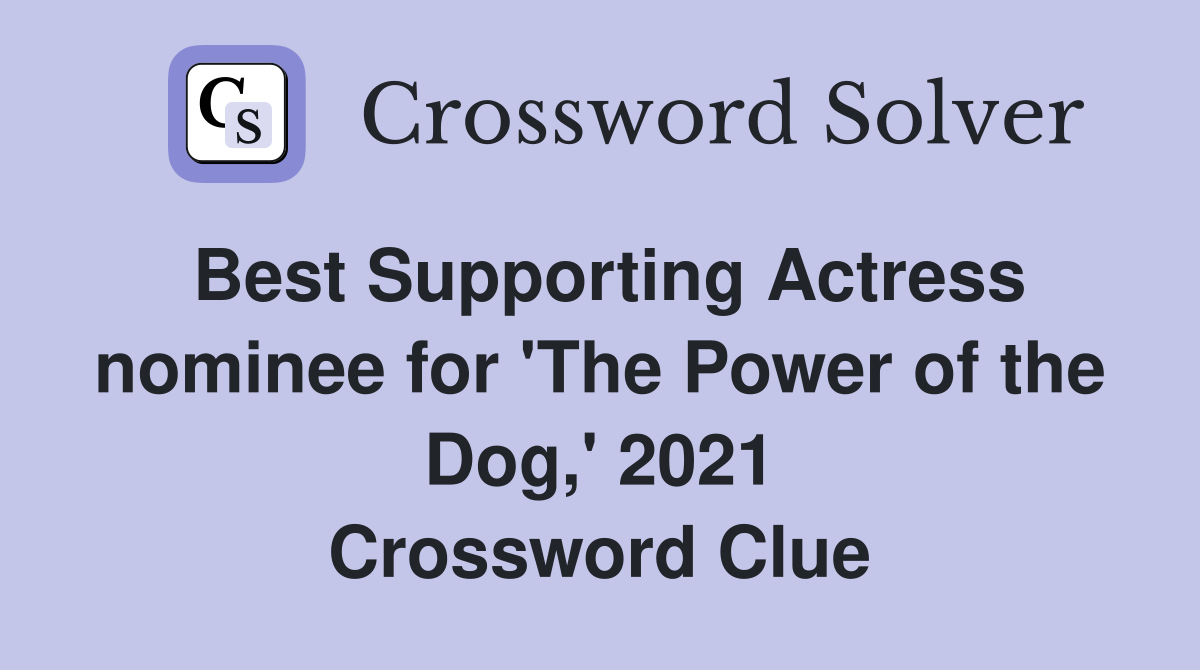 Best Supporting Actress nominee for 'The Power of the Dog,' 2021 Crossword Clue