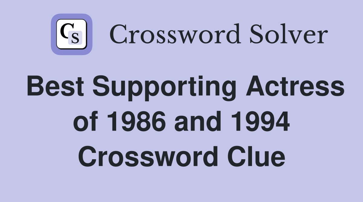 Best Supporting Actress of 1986 and 1994 Crossword Clue