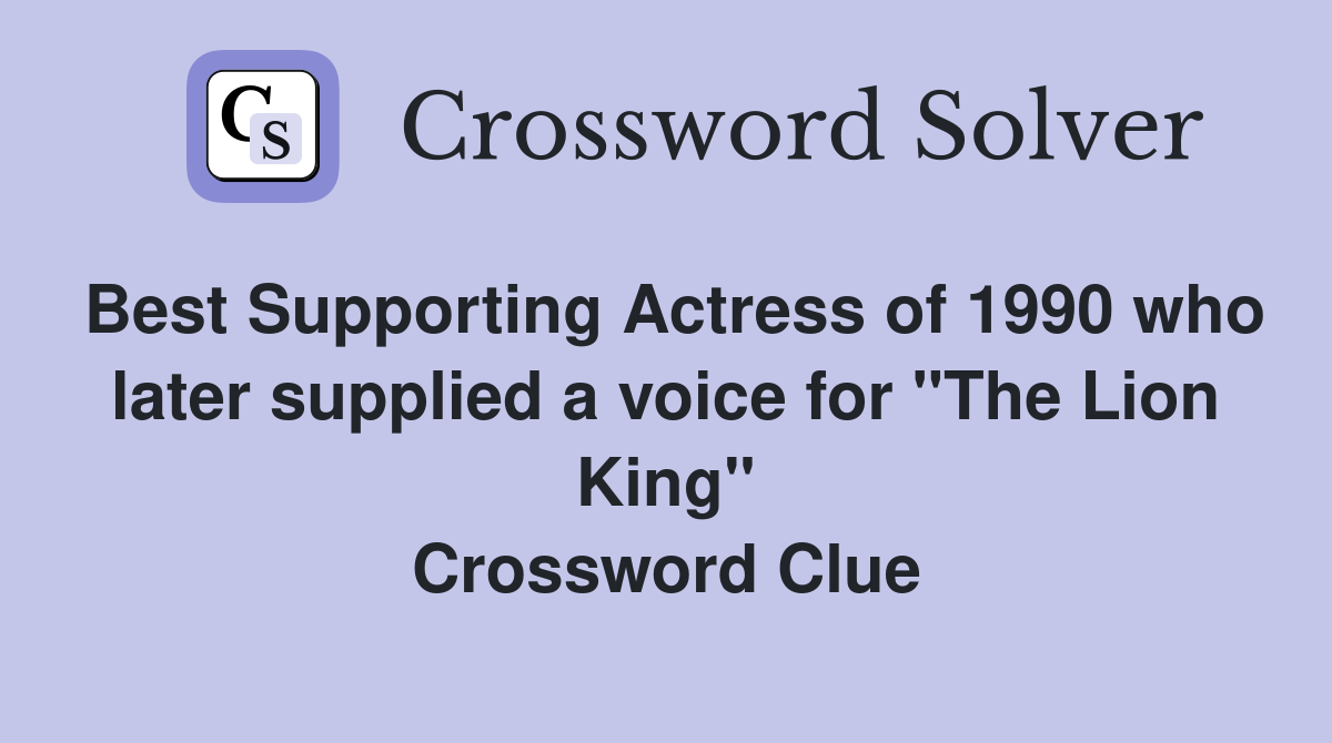 Best Supporting Actress of 1990 who later supplied a voice for "The Lion King" Crossword Clue