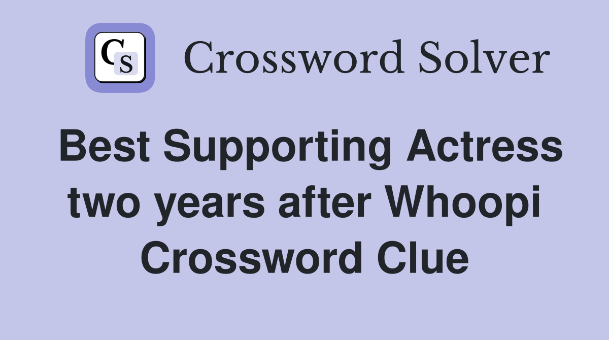 Best Supporting Actress two years after Whoopi Crossword Clue