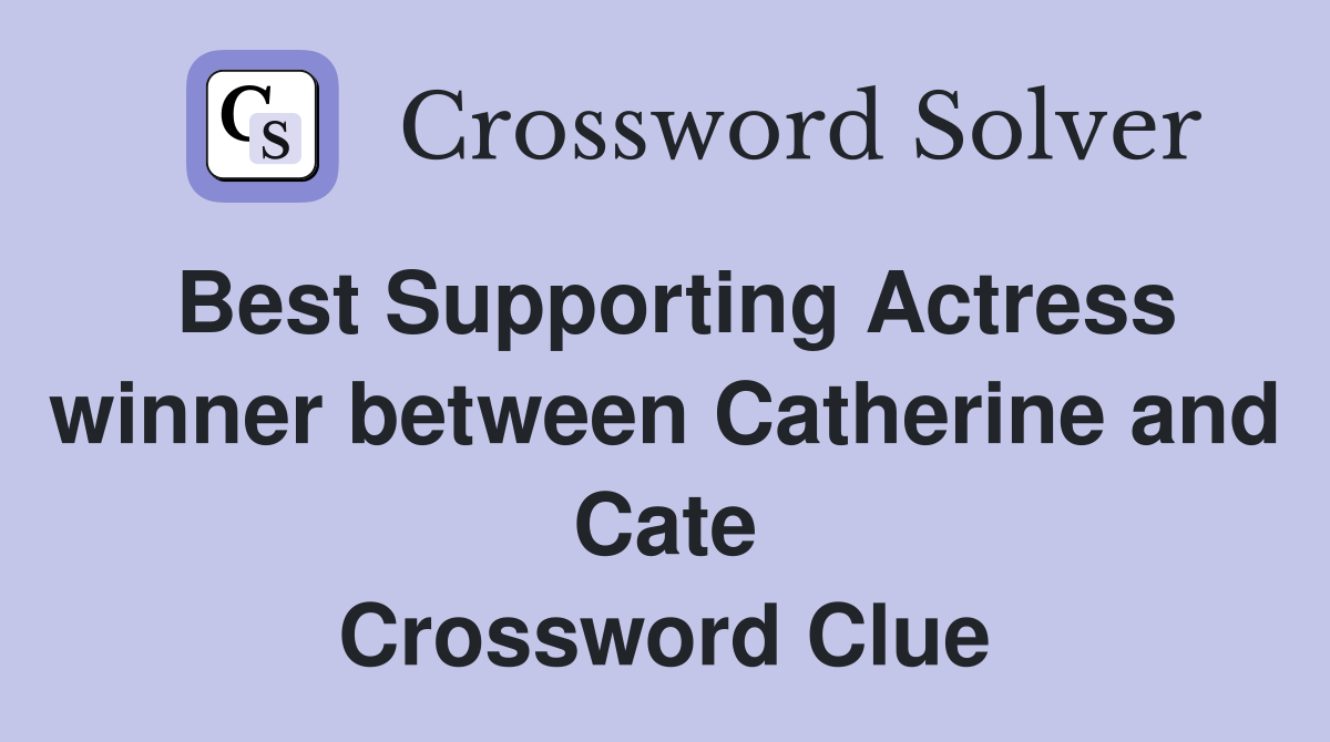 Best Supporting Actress winner between Catherine and Cate Crossword Clue