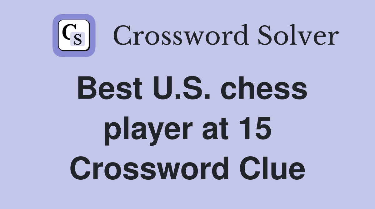 Best U.S. chess player at 15 Crossword Clue