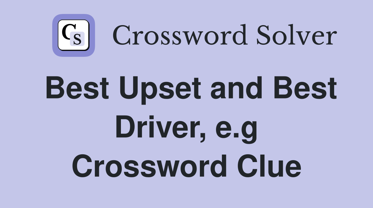 Best Upset and Best Driver, e.g Crossword Clue