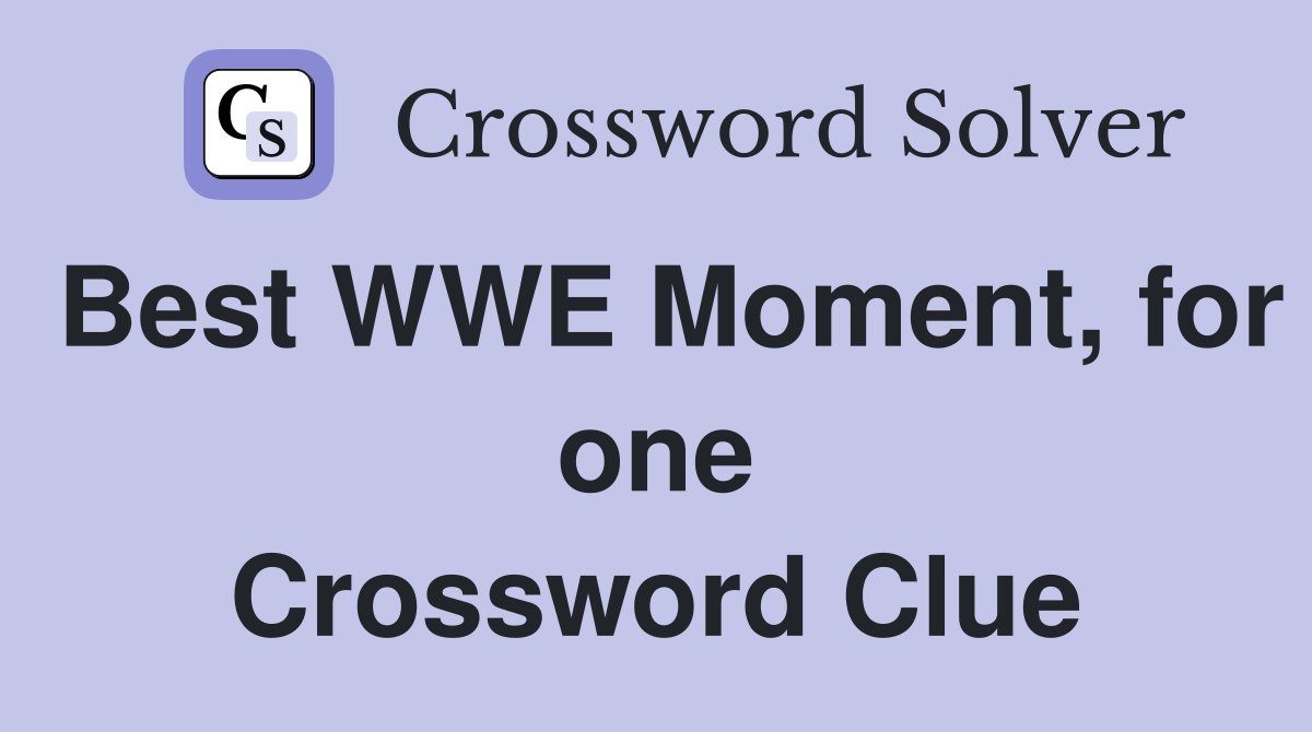 Best WWE Moment, for one Crossword Clue