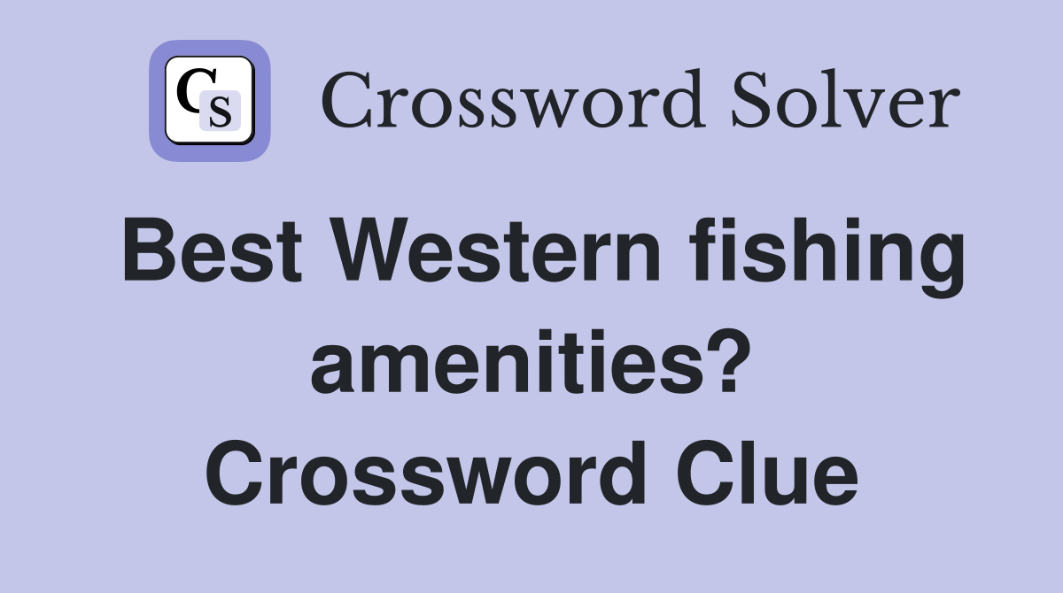 Best Western fishing amenities? Crossword Clue