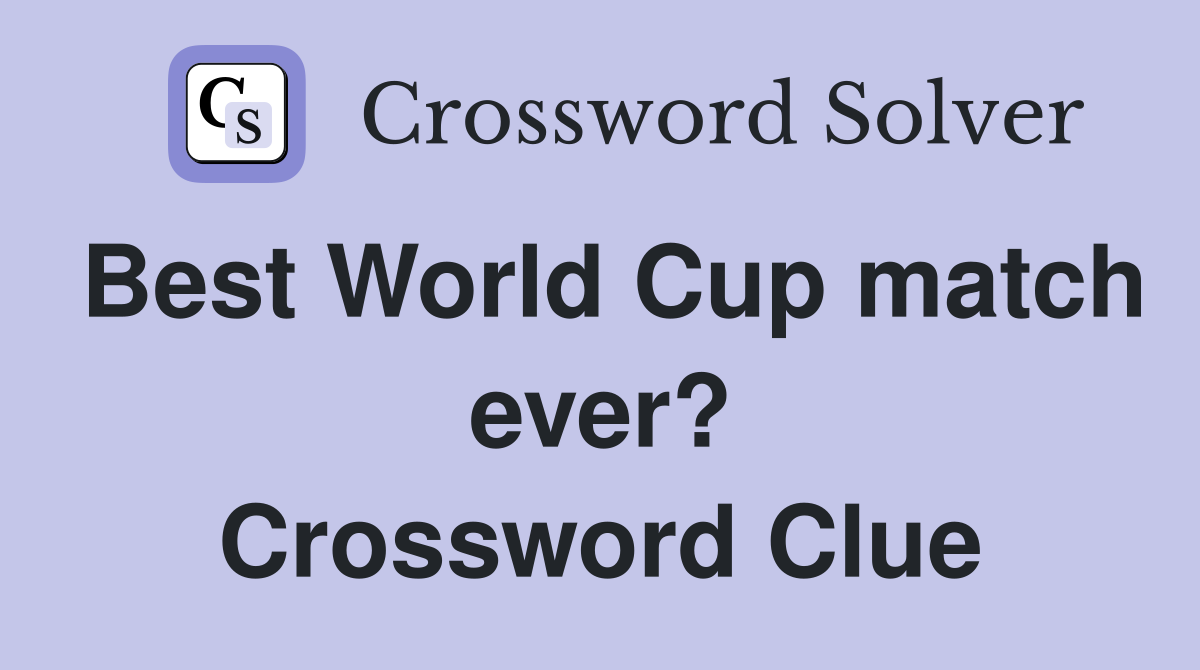 Best World Cup match ever? Crossword Clue