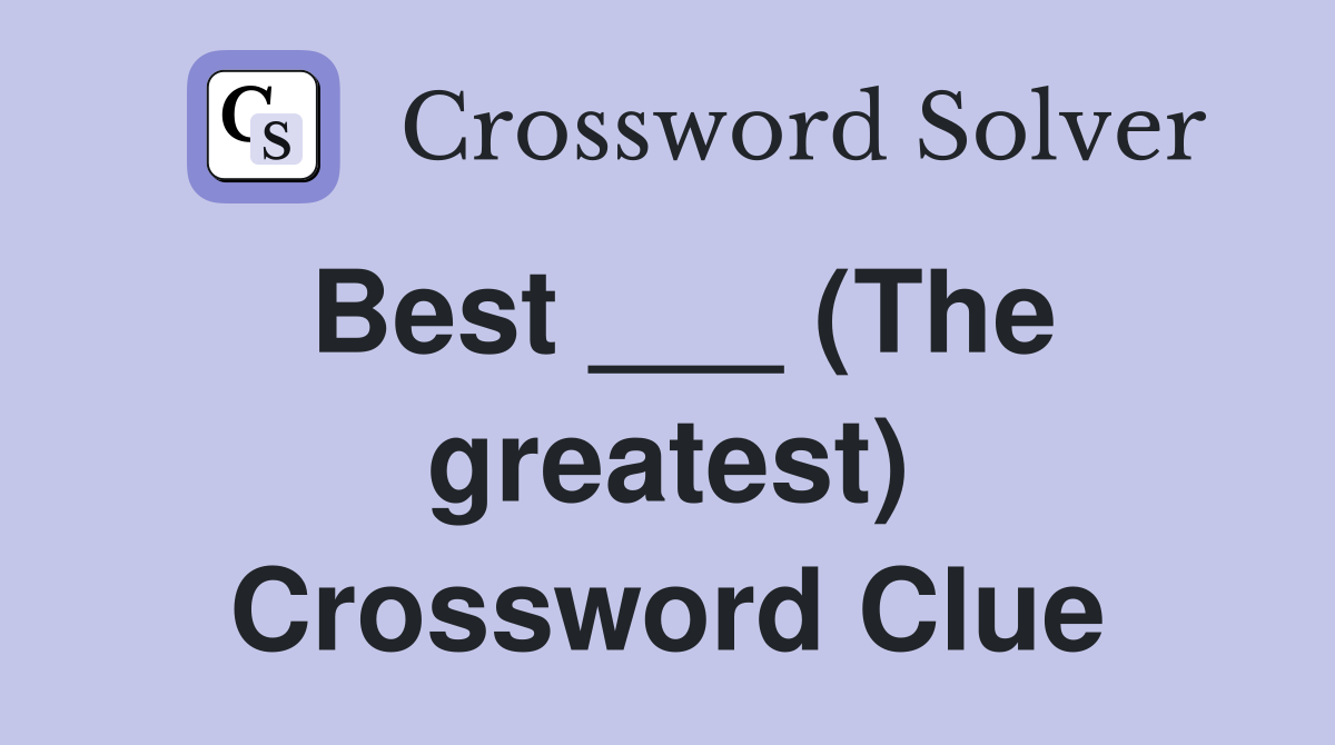 Best ___ (The greatest) Crossword Clue