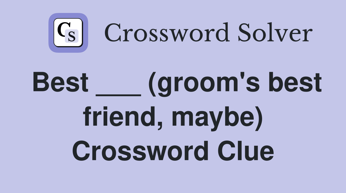 Best ___ (groom's best friend, maybe) Crossword Clue