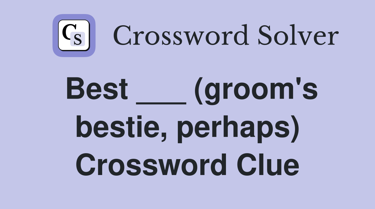 Best ___ (groom's bestie, perhaps) Crossword Clue