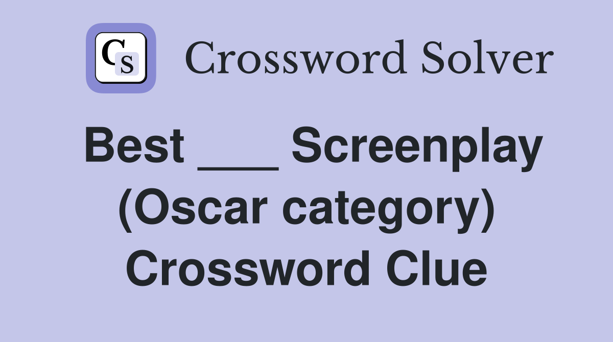 Best ___ Screenplay (Oscar category) Crossword Clue
