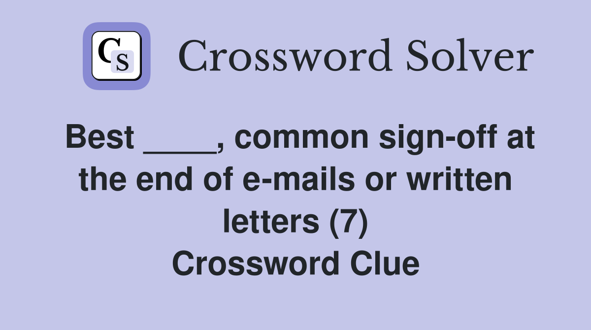 Best ____, common sign-off at the end of e-mails or written letters (7) Crossword Clue