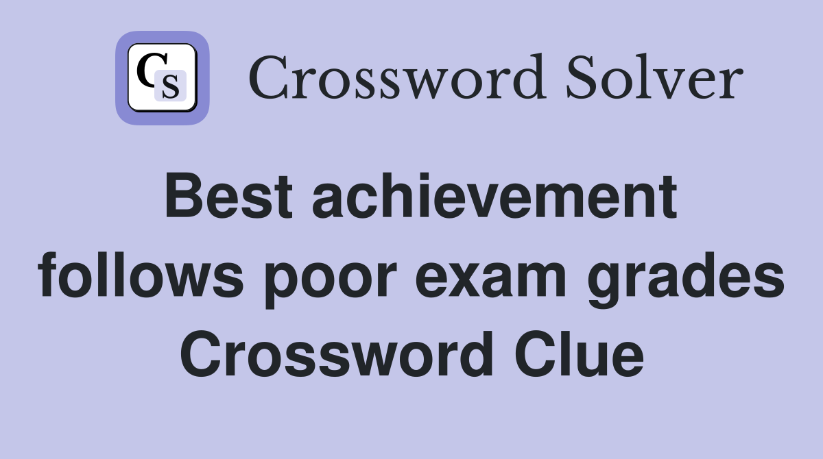 Best achievement follows poor exam grades Crossword Clue