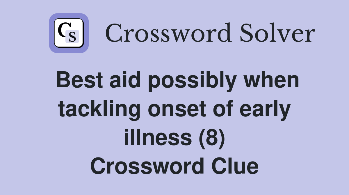 Best aid possibly when tackling onset of early illness (8) Crossword Clue