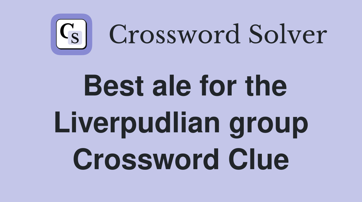 Best ale for the Liverpudlian group Crossword Clue