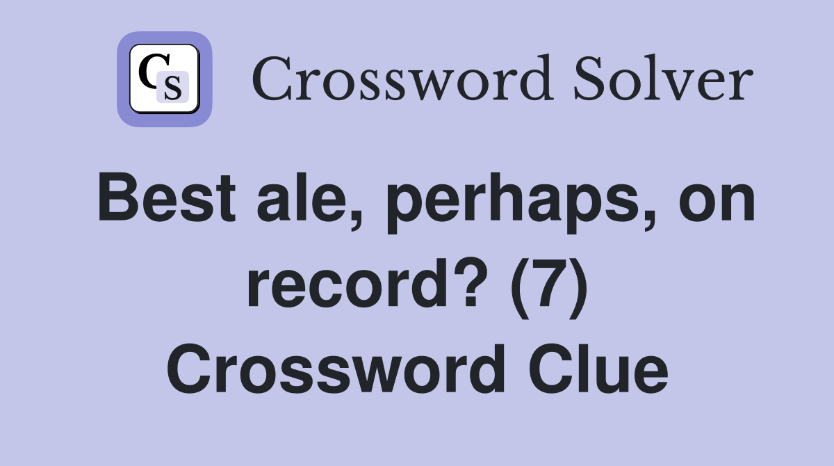 Best ale, perhaps, on record? (7) Crossword Clue