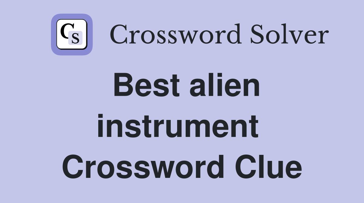 Best alien instrument  Crossword Clue